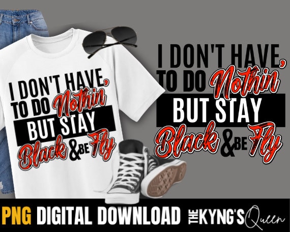 I aint gotta do notin but stay black and be fly, Funny shirt png,  Black History Month png, black woman png, Afro Woman, Afro Man, Urban png