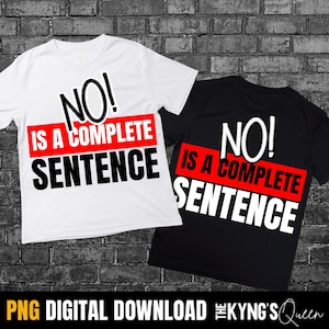 May include: Two t-shirts, one white and one black, each with the text "NO! IS A COMPLETE SENTENCE" in black and white font over a red rectangle. The phrase "PNG DIGITAL DOWNLOAD" is at the bottom.