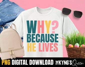 Warum? Weil er lebt Png, Ostern Png, Ostern Sublimation Design, Tshirt Design für Frauen und Mädchen
