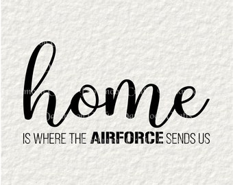 Home Is Where The Airforce Send Us SVG, png, pxd, dfx, pdf, U.S. Airforce, U.S. Military, Digital Download, Cut File