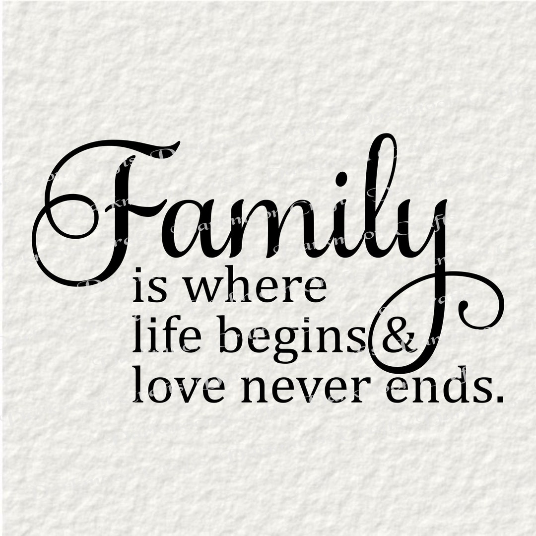 Family is Where Life Begins and Love Never Ends. svg Png - Etsy