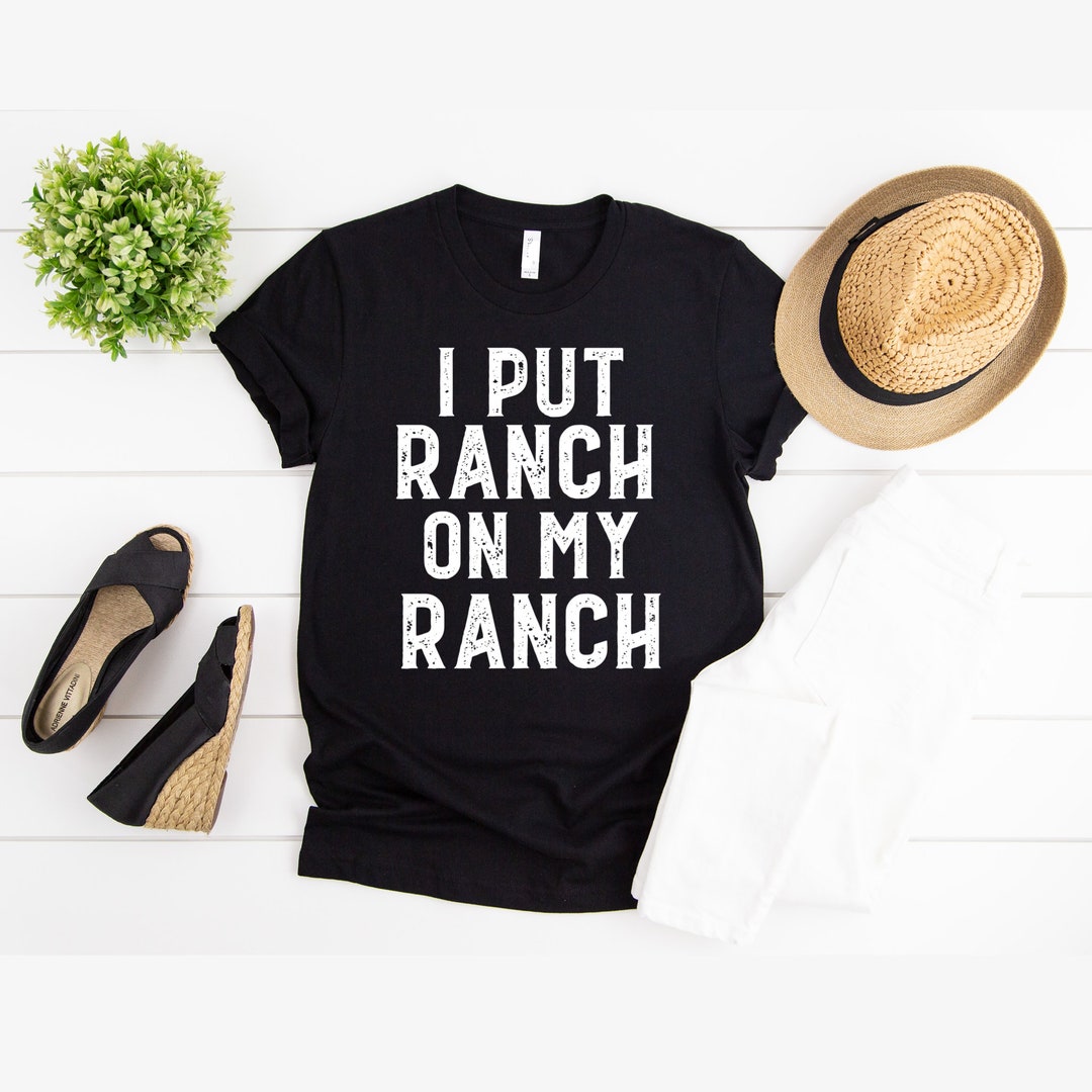 I Put Ranch on My Ranch Shirt Ranch Dressing Shirt Ranch Shirt Funny Shirts Birthday Gifts Gifts