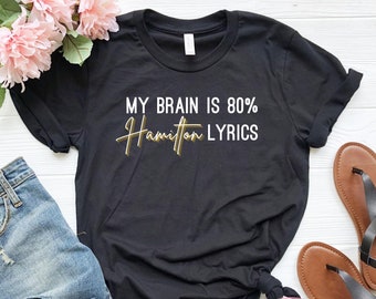 Hamilton Lover T-shirt, My Brain is 80% Hamilton Lyrics, Musical Theater Fan Gift, Plus Sizes Up to 4XL