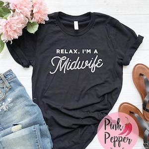 Relax I&#39;m a Midwife T-Shirt: Soft Cotton Unisex Tee