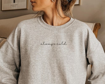 Always Cold Sweatshirt Trendy Sweater Weather Sweatshirt literally Freezing Funny Teen Girl Gift Sweatshirt Best Gift For Wife Up to 5XL