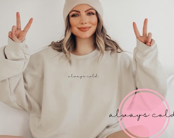 Always Cold Sweatshirt: Trendy Sweater Weather Gift