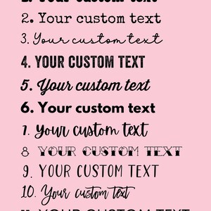 May include: A pink background with black text listing eleven numbered options for custom text. The text is in different fonts and sizes. The text reads: 1. Your custom text 2. Your custom text 3. Your custom text 4. YOUR CUSTOM TEXT 5. Your custom text 6. Your custom text 7. Your custom text 8. YOUR CUSTOM TEXT 9. YOUR CUSTOM TEXT 10. Your custom text 11. YOUR CUSTOM TEXT