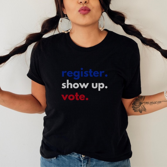 Register Show Up Vote T-Shirt: Election 2024, Your Vote Matters
