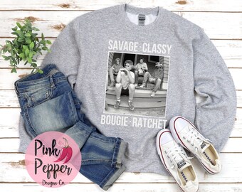 Savage Classy Bougie Ratchet Golden Girls Mashup Sweatshirt, Gift For Best Friend, Girls Trip Sweater, Unisex Regular and Plus Sizes to 5XL