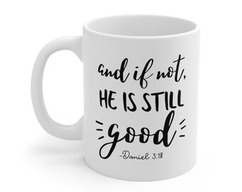 And If Not He is Still Good Mug, Christian Mug,  Bible Verse, Scripture, Faith Mug, God Is Good, Faith, Christian Gift