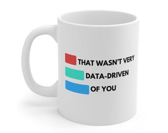 That Wasn't Very Data Driven of You, Data Analyst Gifts, Data Scientist Mug, Data Nerd Coffee Cup, Data Consultant, Associate