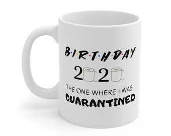 Quarantine Mug, Birthday 2020 The One Where I Was Quarantined Mug, 2020 Birthday Gift, 2020 Birthday Mug