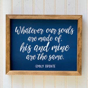 Handcrafted Emily Bronte Quote - &quot;Whatever Our Souls Are Made Of&quot;