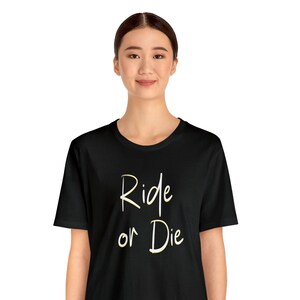 Ride or Die, Designer Tee Shirt,, Unisex Gift