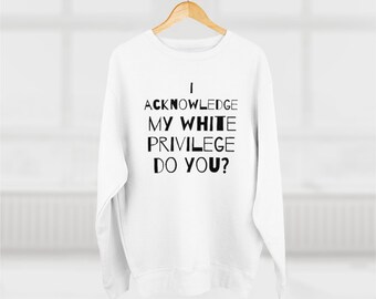 White Privilege, Designer Sweatshirt, BLM, quote shirts, Activist Shirt, Hoodies and Sweatshirts, Black History Month Gifts