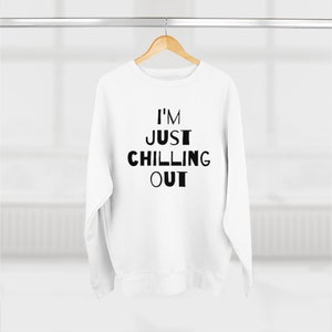 Just Chilling Out Sweatshirt, quote shirts, Sweatshirt Quote, Hoodies and Sweatshirts, Unisex Gift