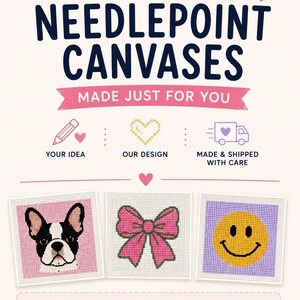 May include: Custom needlepoint canvases with text reading CUSTOM NEEDLEPOINT CANVASES MADE JUST FOR YOU. Includes icons for your idea, our design, and shipping. Features three square samples: a French bulldog, a pink bow, and a smiley face. Design size up to 5" x 5".