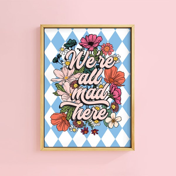 We're All Mad Here Alice Wonderland Floral Text Quote Print | Unframed A6 A5 A4 A3 A2 A1 | Meadow Harlequin KidCore 90s Decor Colourful