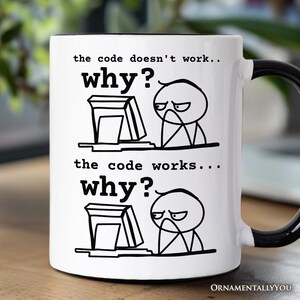 May include: A white ceramic mug with a black handle featuring two black line art illustrations of a stick figure at a computer. The text reads: the code doesn't work.. why? and the code works... why? The design is printed on the front surface.