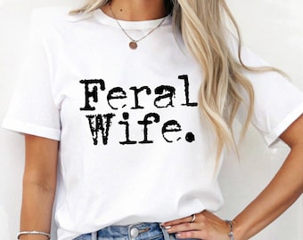 Feral Wife T-Shirt, White and Black Typography Tee for Bold Women and Moms