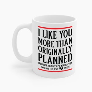 Funny Turns Out I Like You A Lot More Than I Had Originally Planned Valentine Gift Coffee Mug