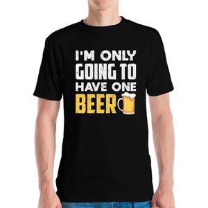 Funny Im Only Going To Have One Beer Drinking Brewery Craft Tshirt Men Women