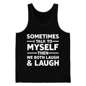 Funny Sometimes I Talk To Myself Then We Both Laugh And Laugh Humor Joke Tank Top Men Women