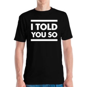Funny I Told You So Sarcastic Message T-Shirt Men Women