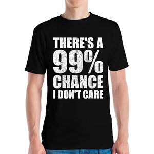Grappige Theres Een 99 procent kans dat ik niet zorg sarcastische T-shirt mannen vrouwen
