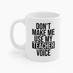 Teacher Funny Gift Don&#39;t Make Me Use My Teacher Voice School Coffee Mug