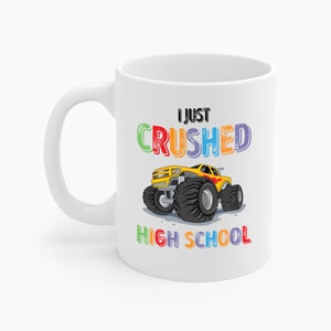 Funny I Just Crushed High School Monster Truck Crusher Coffee Mug Men Women Travelers