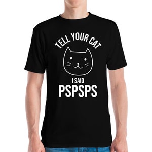 Funny Tell Your Cat I Said Pspsps Cat Lover Kitten T-Shirt Men Women