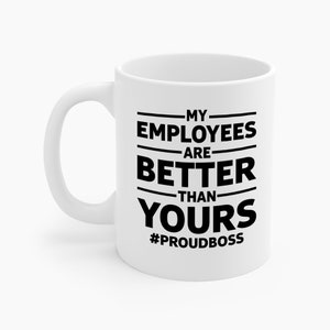 My Employees Are Better Than Yours Funny Boss Team Work Appreciation Coffee Mug Men Women