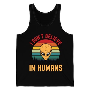 Funny I Dont Believe In Humans Alien Space UFO Lovers Tee Tank Top Men Women