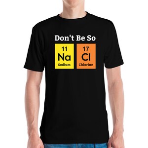 Funny Don&#39;t Be So Salty NaCl Chemistry Science Nerdy Nerd Novelty T-Shirt For Men Women