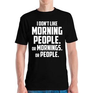 Funny I Dont Like Morning People. Or Mornings. Or People Inspirational Sarcasm T-shirt For Men Women