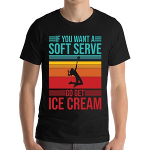 Funny If You Want A Soft Serve Go Get Ice Cream Volleyball Player T-Shirt Men Women
