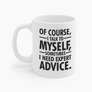 Funny Of Course I Talk To Myself, Sometimes I Need Expert Advice Sarcastic Coffee Mug For Men Women Travelers