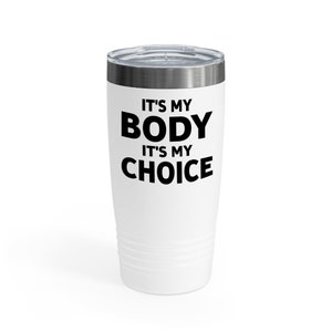 It&#39;s My Body It&#39;s My Choice Feminist Feminism Woman Up Ringneck Tumbler- Chill Wine Tumbler
