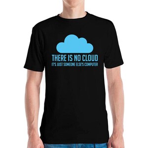 May include: Black t-shirt featuring a blue cloud graphic and the slogan "THERE IS NO CLOUD IT'S JUST SOMEONE ELSE'S COMPUTER". This casual wear t-shirt is made of a soft material.