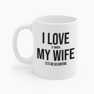 Funny I Love It When My Wife Lets Me Go Hunting Anniversary Novelty Ceramic Coffee Mug For Men Hunter Hunt