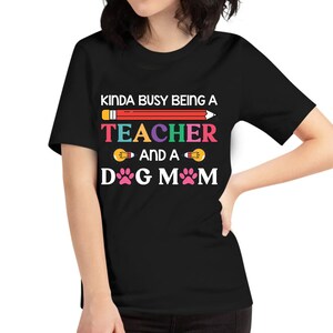 Kinda Busy Being A Teacher And A Dog Mom For Dog Lovers Pet Mothers Day Teachers T-shirt