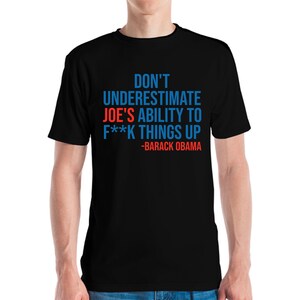 Dont Underestimate Joes Ability To Fuk Things Up Anti Biden 46 Political Funny T-Shirt Men Women