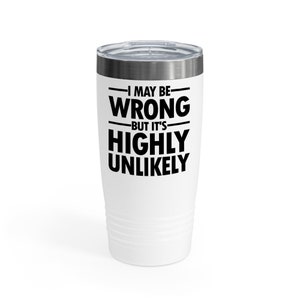 I May Be Wrong But It&#39;s Highly Unlikely Funny Sarcastic Ringneck Tumbler- Chill Wine Tumbler Men Women