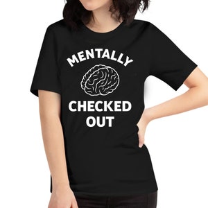 Mentally Checked Out Tee, Funny Mama Life Tee Mother Day T-Shirt