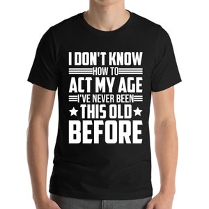 No sé cómo actuar mi edad Adulto Divertida camiseta para adultos