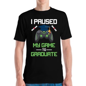 Funny I Paused My Game To Graduate Gamer Graduation Graduated T-Shirt Men Women
