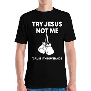 Try Jesus Not Me Because I Throw Hands Humor Funny T-Shirt Men Women