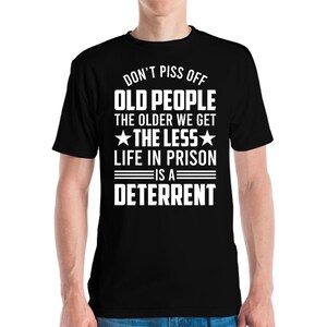Funny Don&#39;t Piss Off Old People The Older We Get 40th 50th Birthday Grandpa T-Shirt