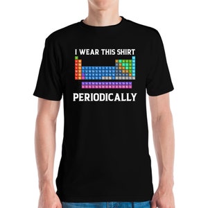 Funny I Wear This Shirt Periodically Adult Humor Sarcastic T-Shirt Novelty Tees Periodic Table Tshirts